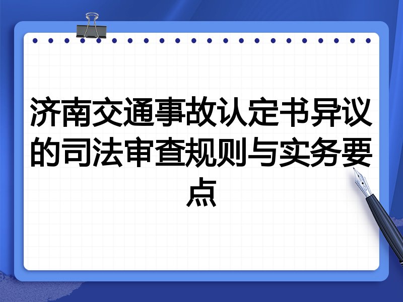 济南交通事故认定书异议的司法审查规则与实务要点