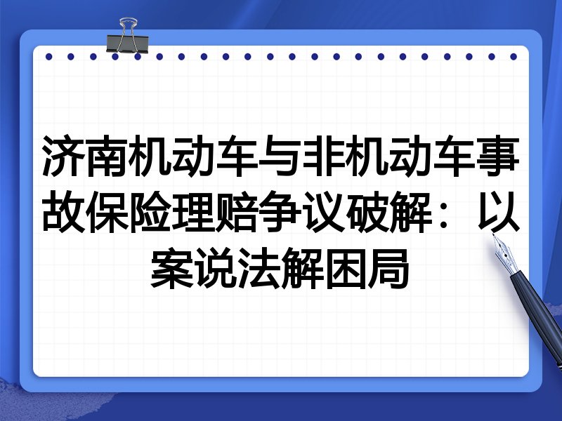 济南机动车与非机动车事故保险理赔争议破解:以案说法解困局