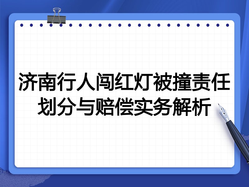 济南行人闯红灯被撞责任划分与赔偿实务解析