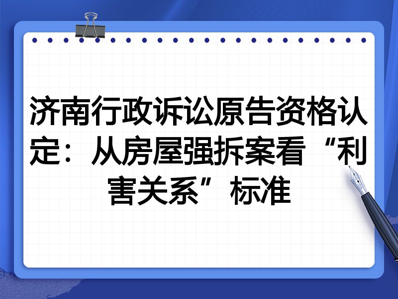 济南行政诉讼原告资格认定:从房屋强拆案看“利害关系”标准