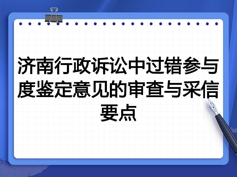 济南行政诉讼中过错参与度鉴定意见的审查与采信要点