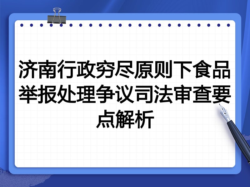 济南行政穷尽原则下食品举报处理争议司法审查要点解析