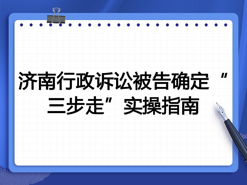 济南行政诉讼被告确定“三步走”实操指南