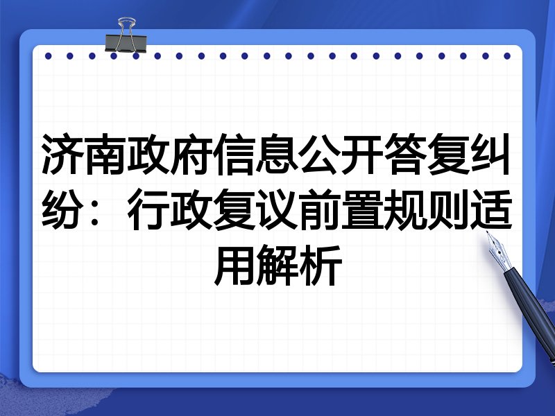 济南政府信息公开答复纠纷:行政复议前置规则适用解析
