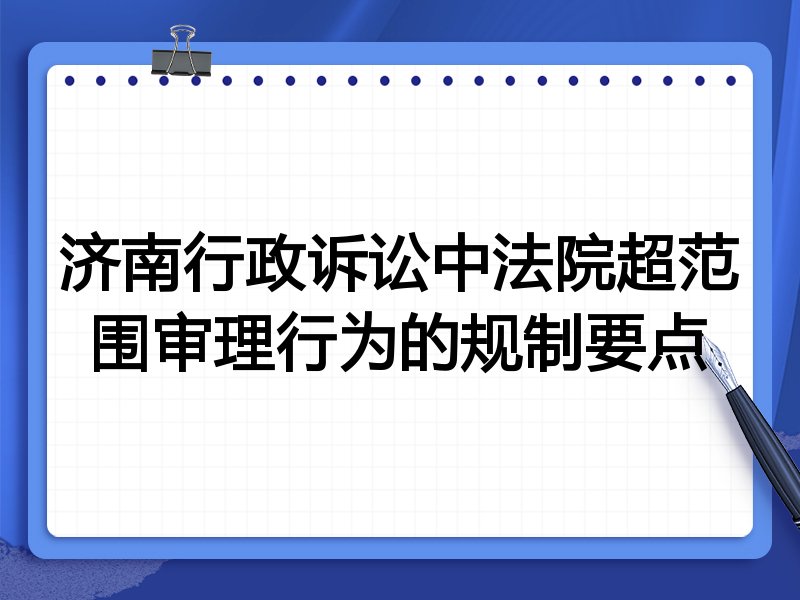 济南行政诉讼中法院超范围审理行为的规制要点