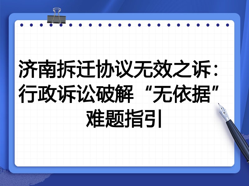 济南拆迁协议无效之诉:行政诉讼破解“无依据”难题指引