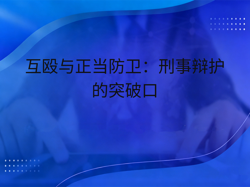 互殴与正当防卫：刑事辩护的突破口