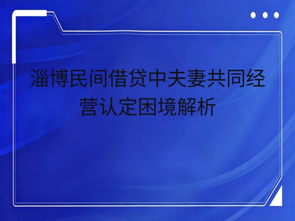 淄博民间借贷中夫妻共同经营认定困境解析