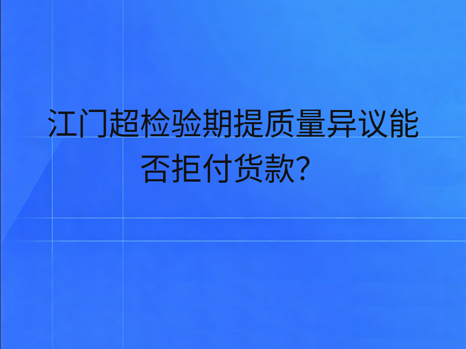 江门超检验期提质量异议能否拒付货款?