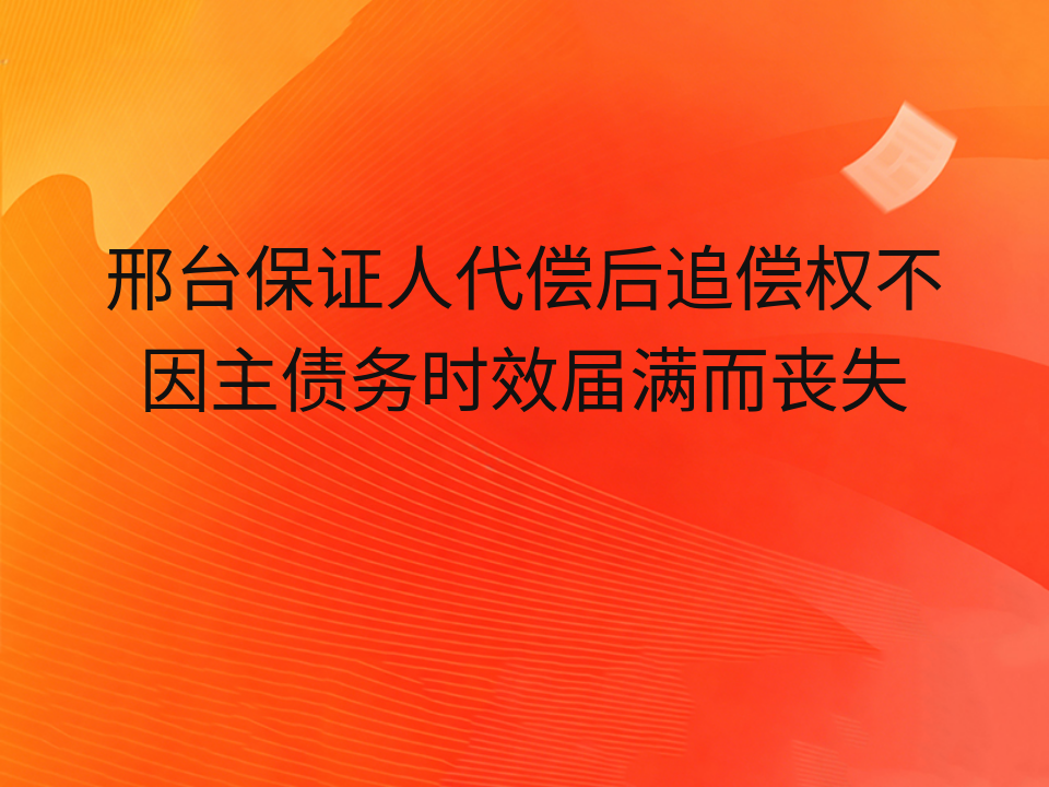 邢台保证人代偿后追偿权不因主债务时效届满而丧失