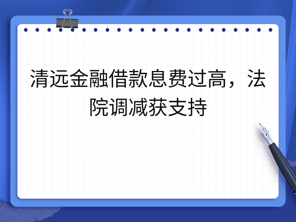 清远金融借款息费过高,法院调减获支持