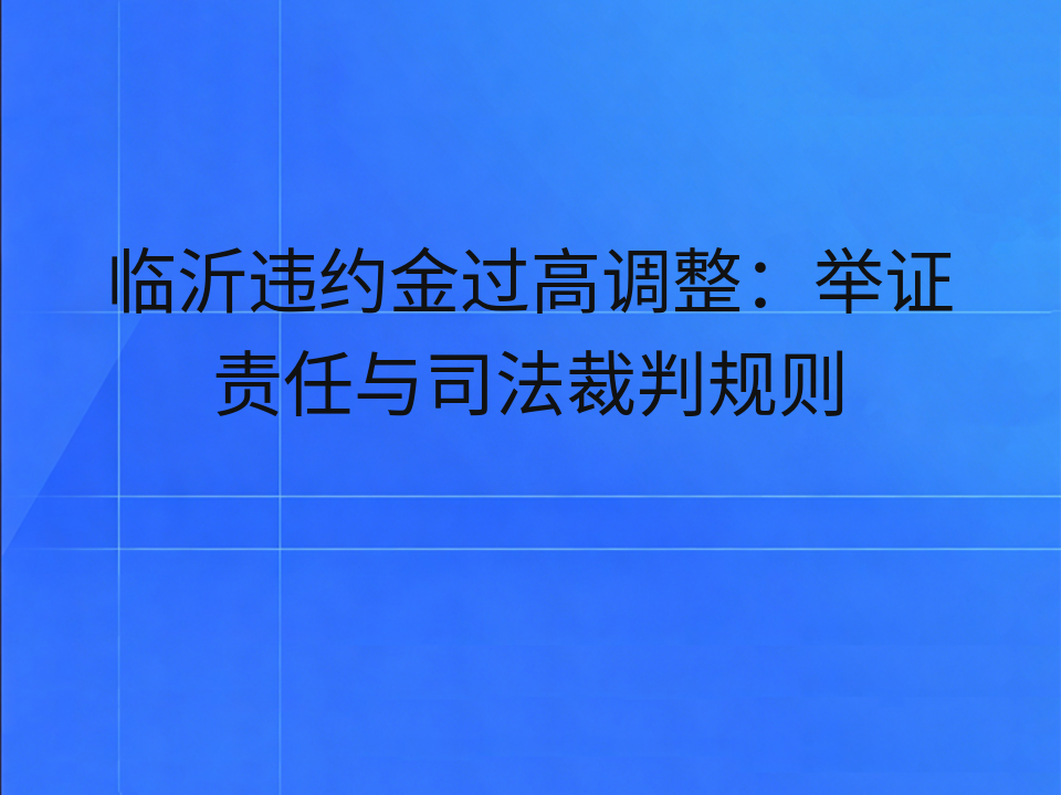 临沂违约金过高调整:举证责任与司法裁判规则