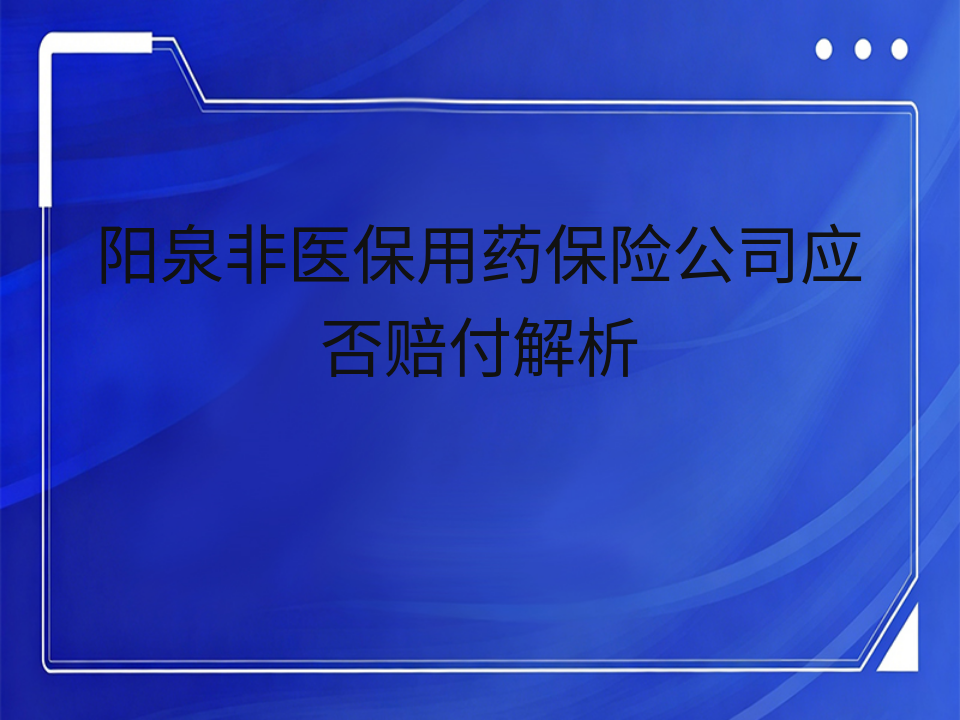 阳泉非医保用药保险公司应否赔付解析