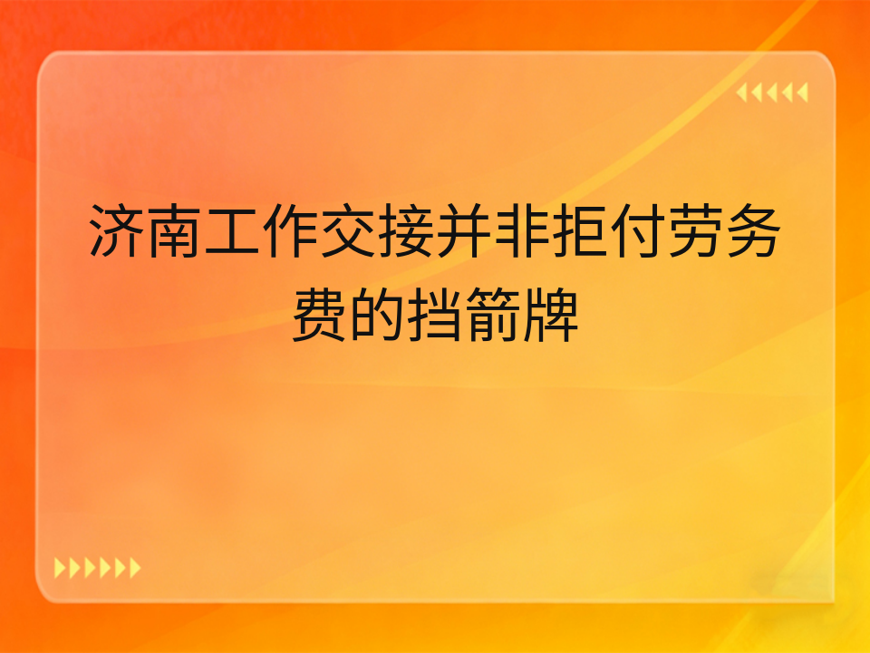济南工作交接并非拒付劳务费的挡箭牌