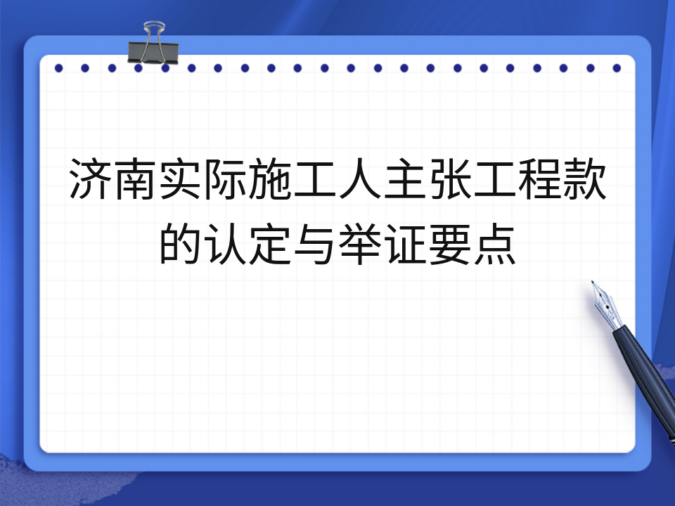 济南实际施工人主张工程款的认定与举证要点
