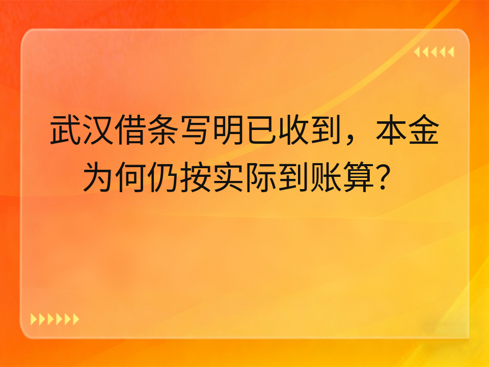 武汉借条写明已收到,本金为何仍按实际到账算?