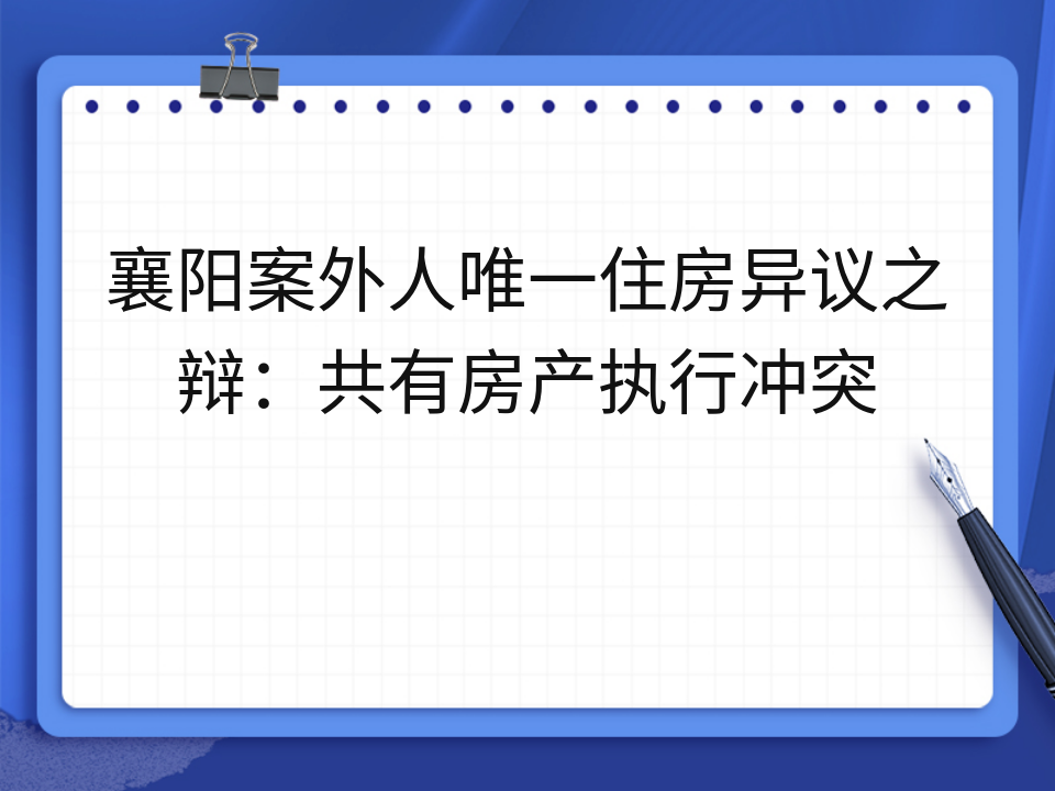 襄阳案外人唯一住房异议之辩:共有房产执行冲突