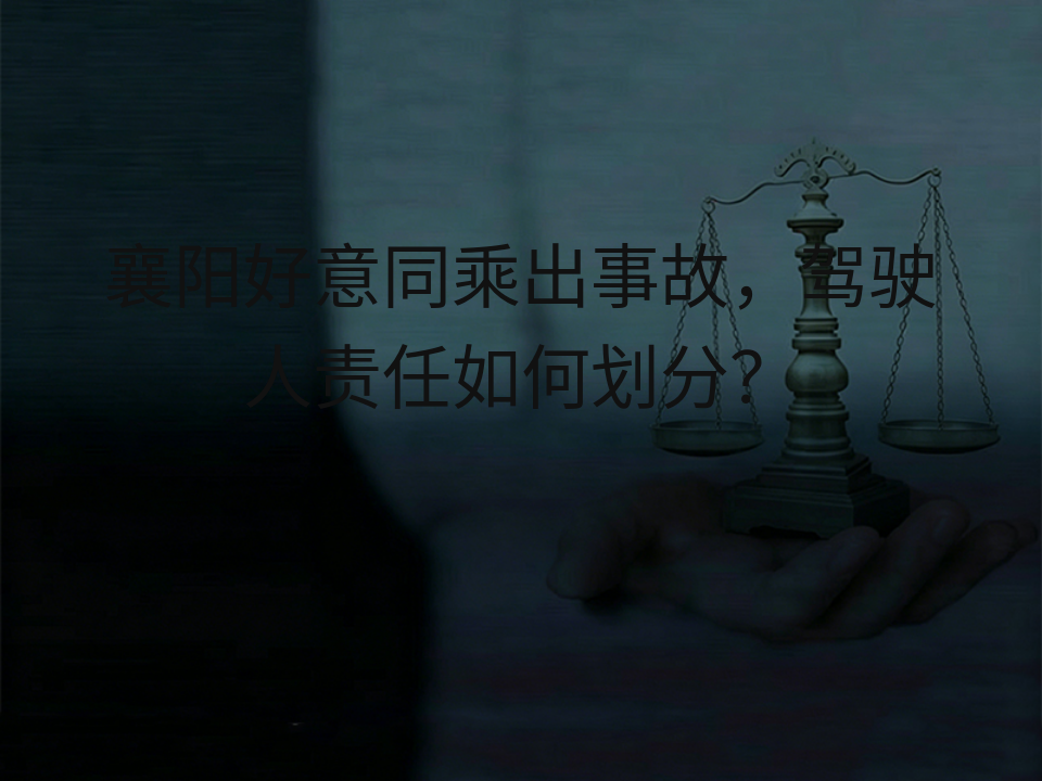 襄阳好意同乘出事故,驾驶人责任如何划分?