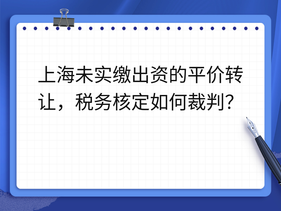 上海未实缴出资的平价转让,税务核定如何裁判?