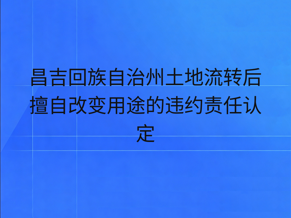 昌吉回族自治州土地流转后擅自改变用途的违约责任认定