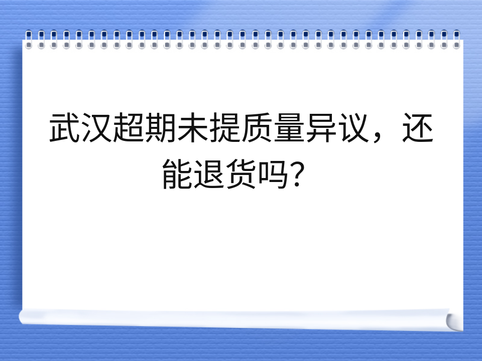 武汉超期未提质量异议,还能退货吗?
