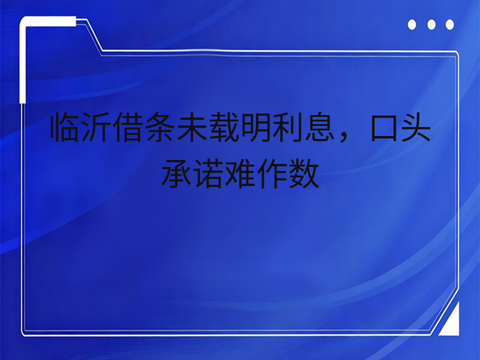 临沂借条未载明利息,口头承诺难作数