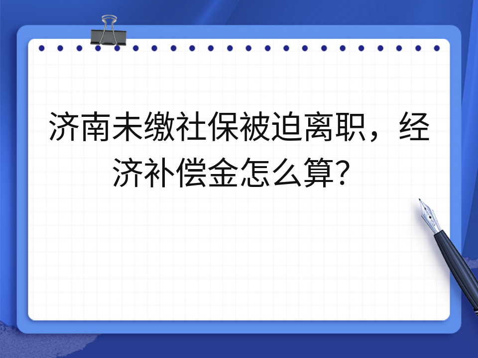 济南未缴社保被迫离职,经济补偿金怎么算?