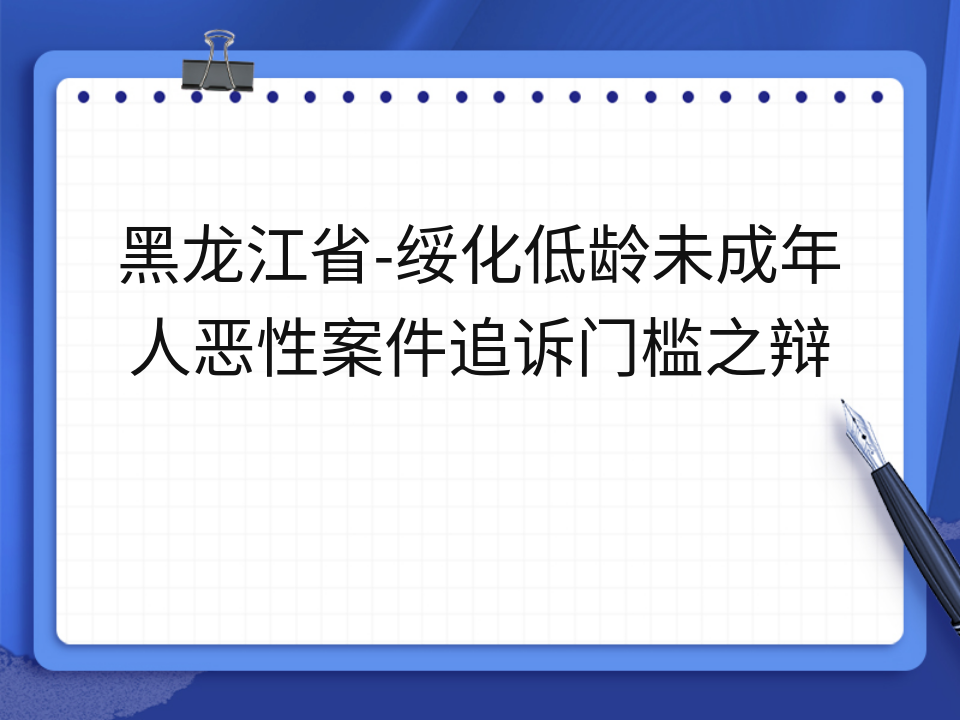 黑龙江省-绥化低龄未成年人恶性案件追诉门槛之辩