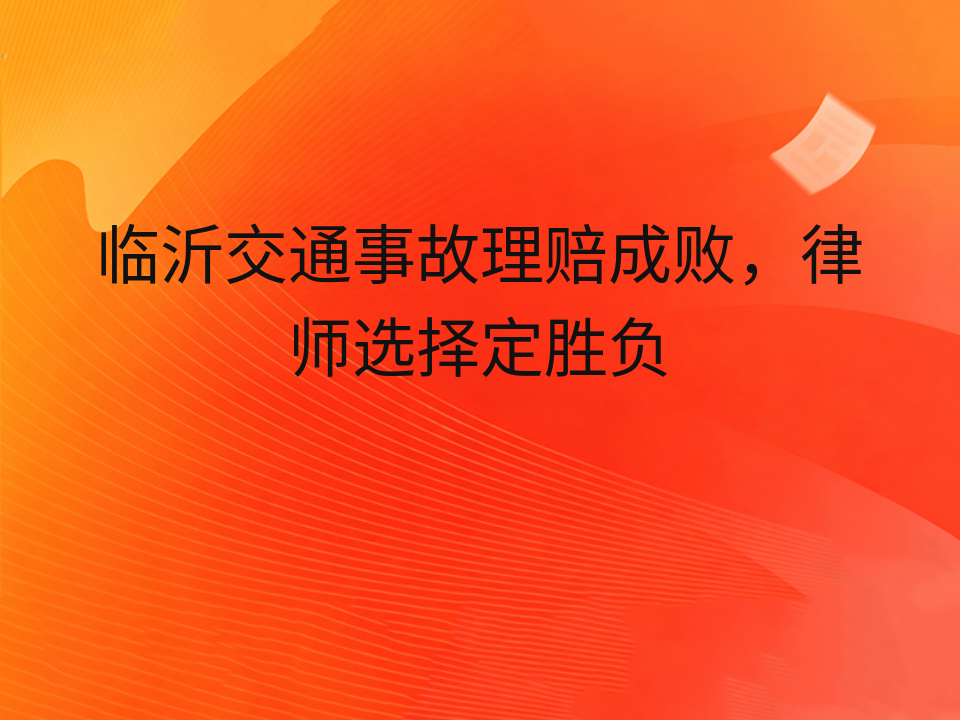 临沂交通事故理赔成败,律师选择定胜负