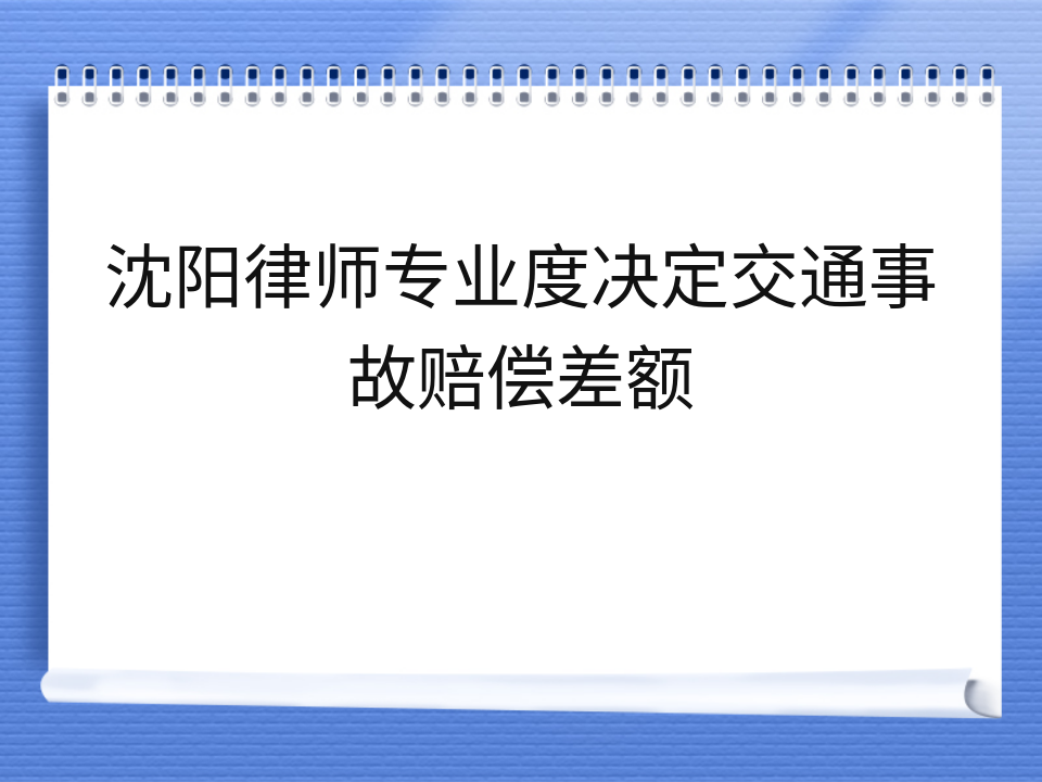 沈阳律师专业度决定交通事故赔偿差额