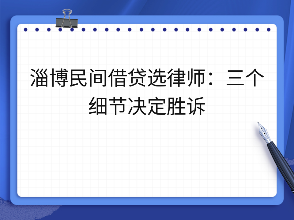 淄博民间借贷选律师:三个细节决定胜诉