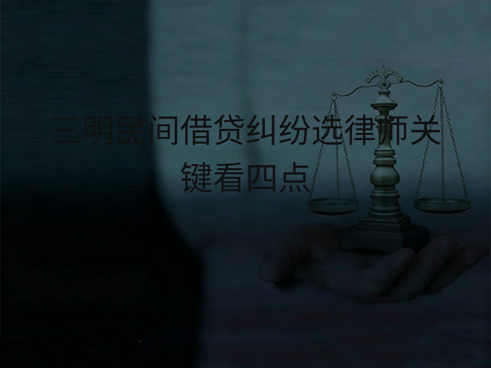 三明民间借贷纠纷选律师关键看四点