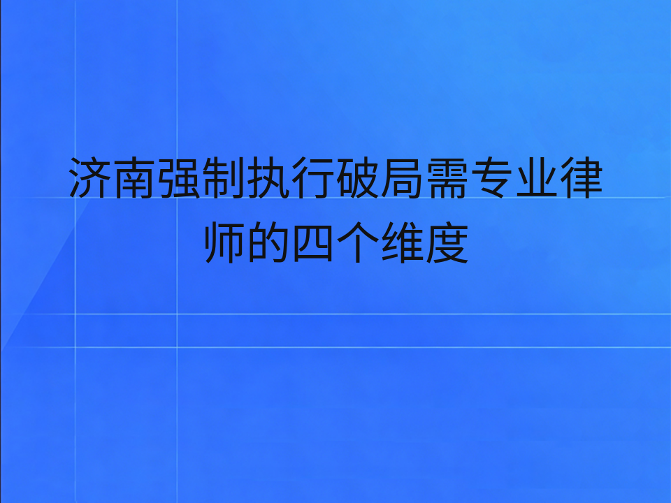 济南强制执行破局需专业律师的四个维度