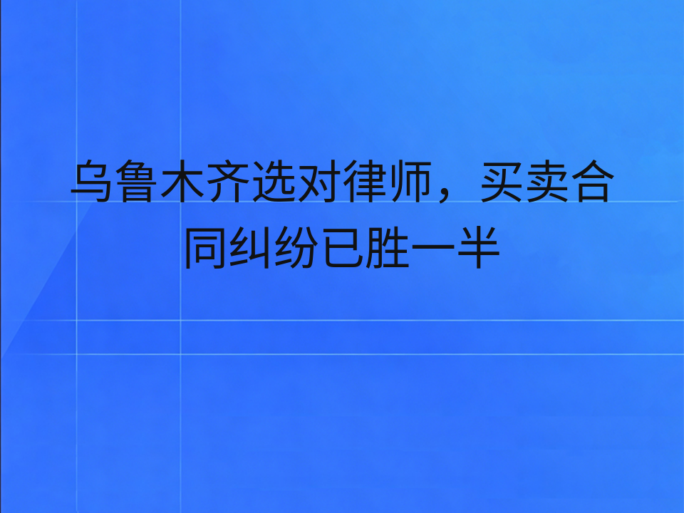 乌鲁木齐选对律师,买卖合同纠纷已胜一半