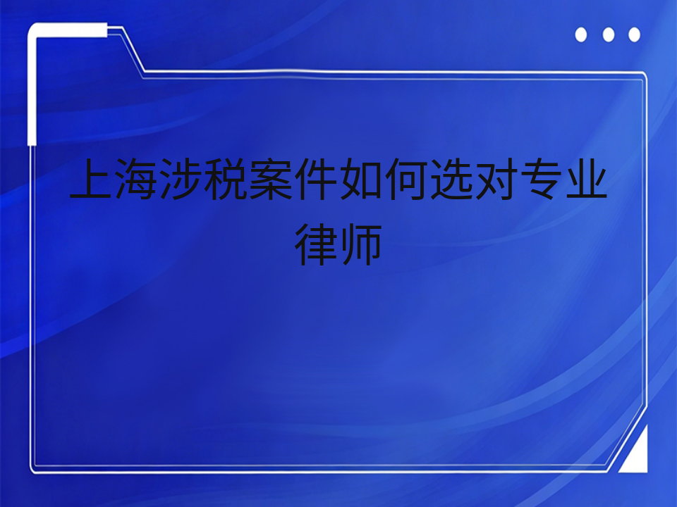 上海涉税案件如何选对专业律师
