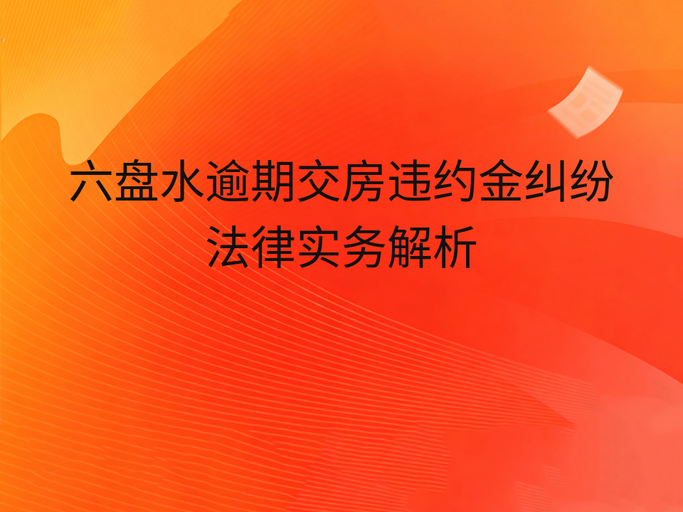 六盘水逾期交房违约金纠纷法律实务解析