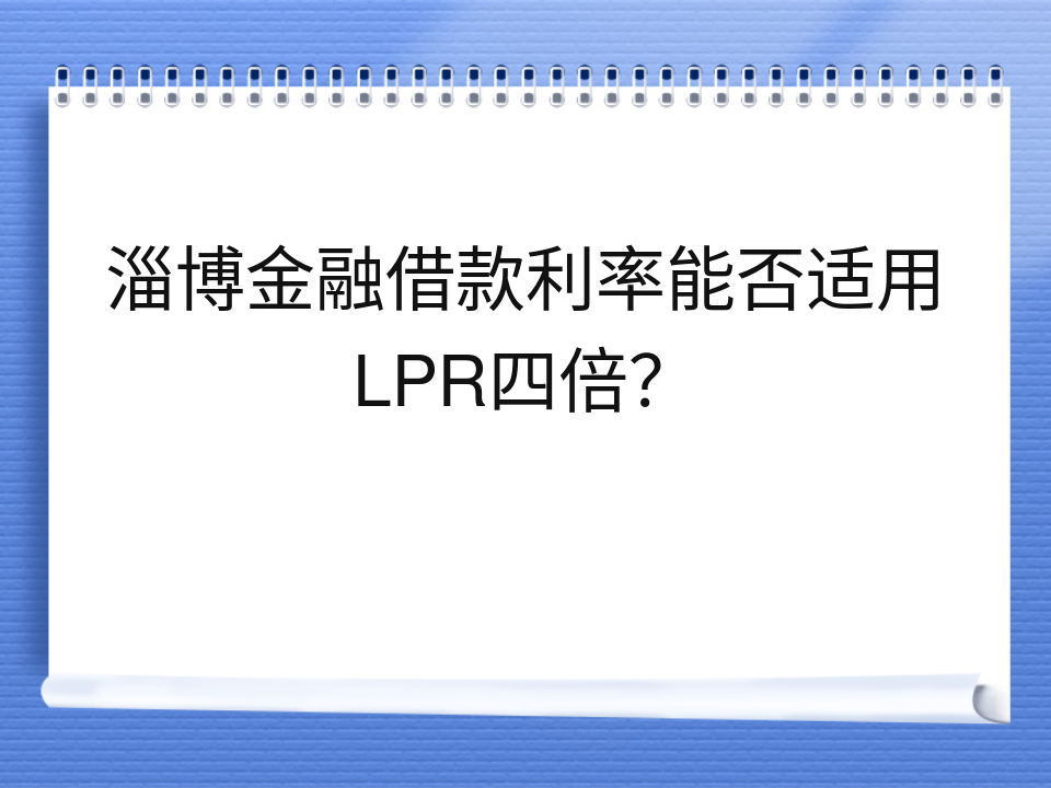 淄博金融借款利率能否适用LPR四倍?