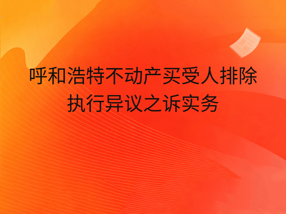 呼和浩特不动产买受人排除执行异议之诉实务