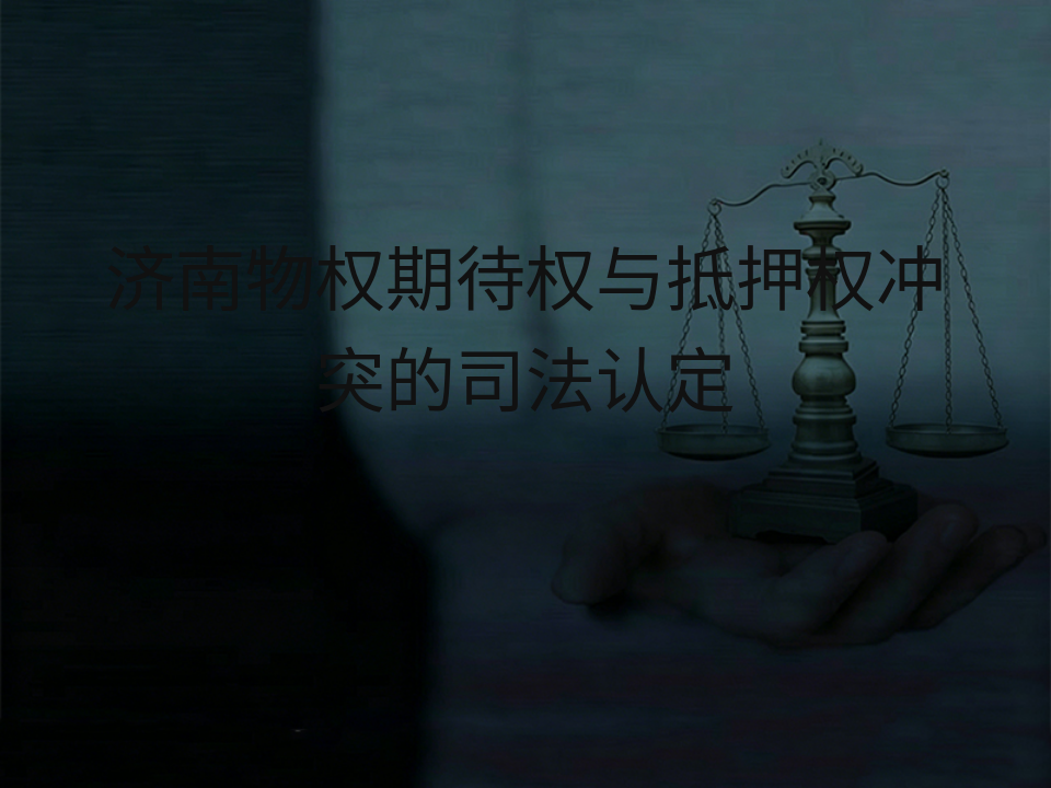 济南物权期待权与抵押权冲突的司法认定