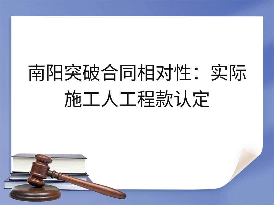 南阳突破合同相对性:实际施工人工程款认定