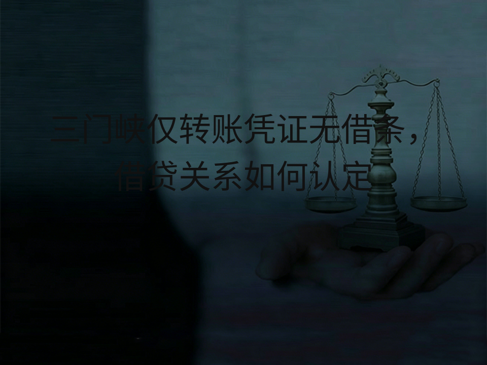 三门峡仅转账凭证无借条，借贷关系如何认定