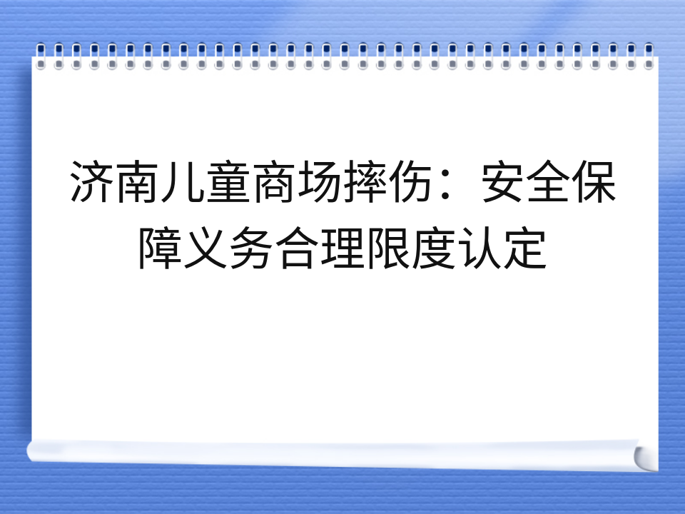 济南儿童商场摔伤：安全保障义务合理限度认定