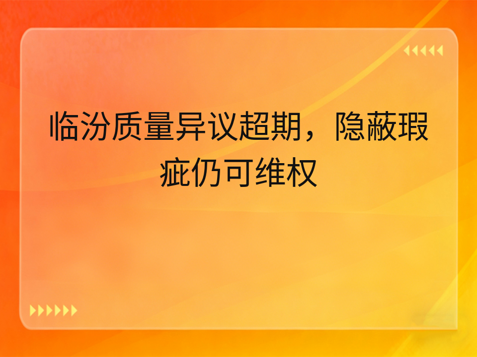 临汾质量异议超期,隐蔽瑕疵仍可维权