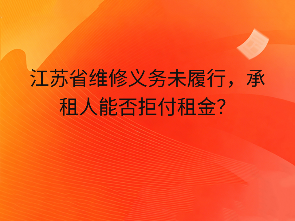 江苏省维修义务未履行，承租人能否拒付租金？