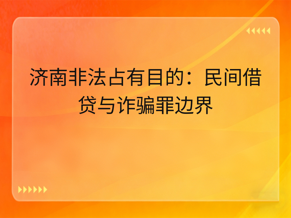 济南非法占有目的：民间借贷与诈骗罪边界