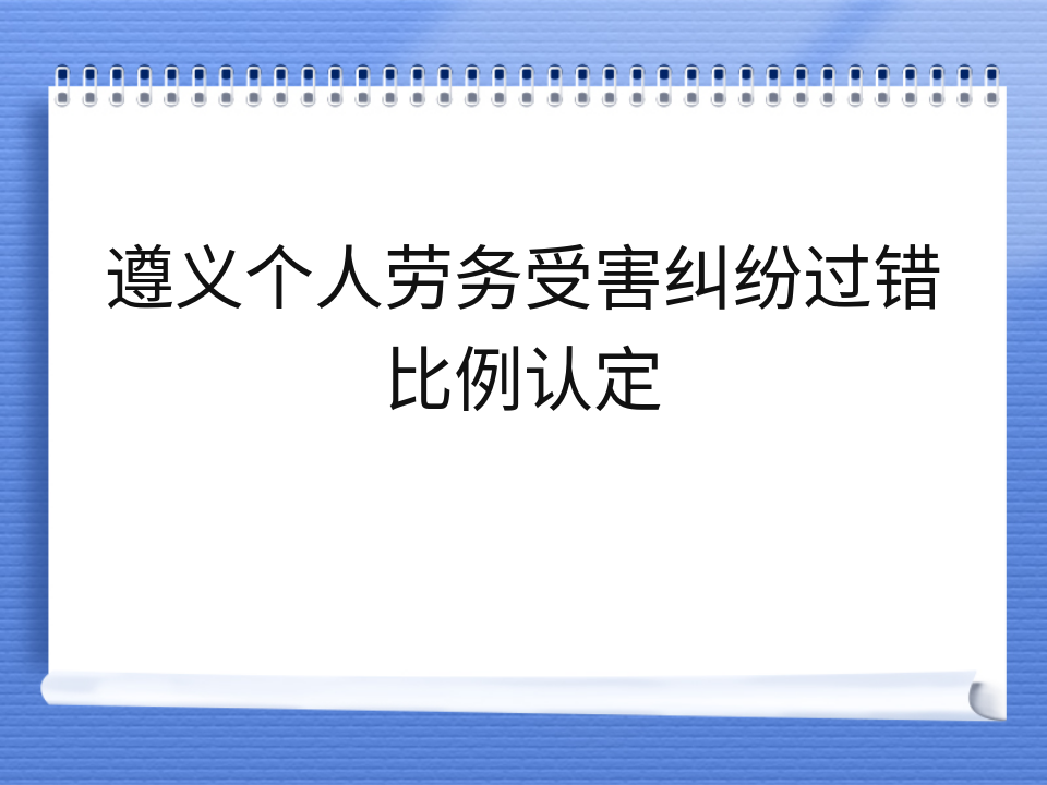 遵义个人劳务受害纠纷过错比例认定