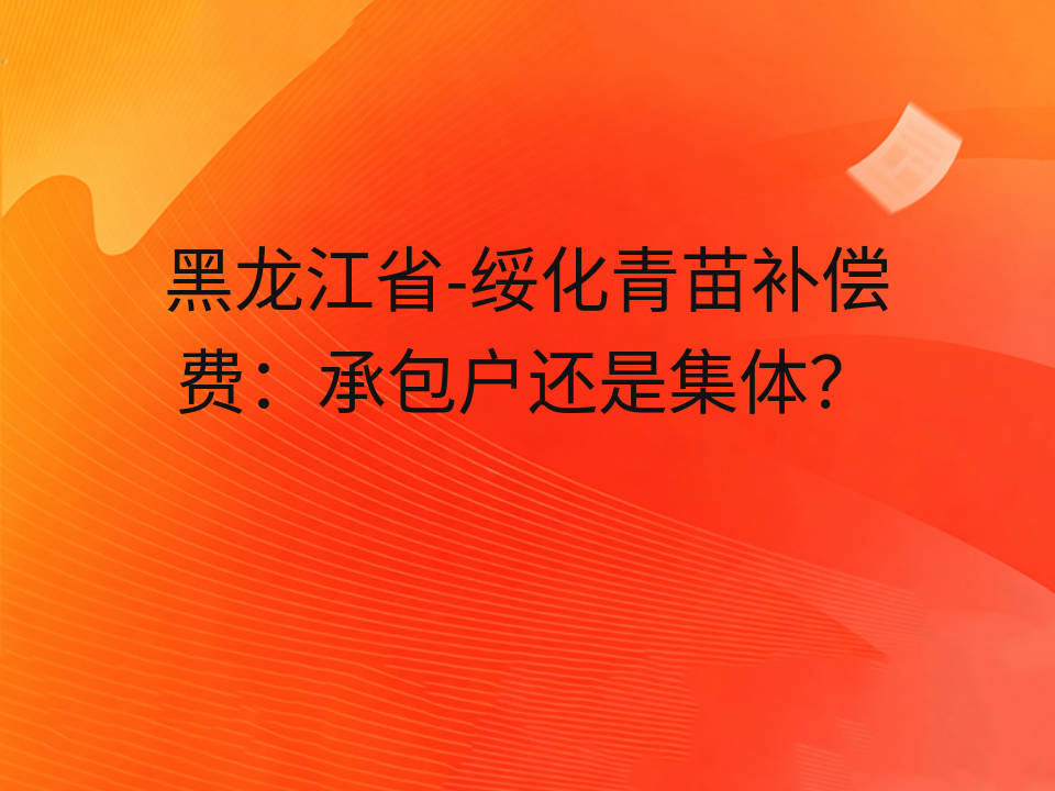 黑龙江省-绥化青苗补偿费：承包户还是集体？