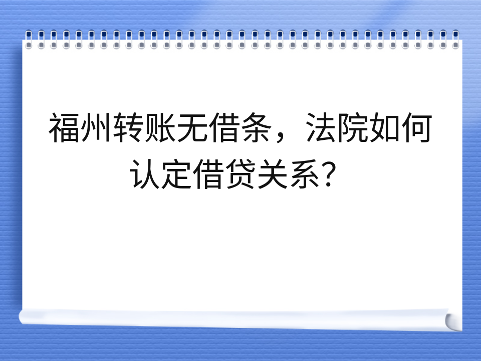 福州转账无借条，法院如何认定借贷关系？