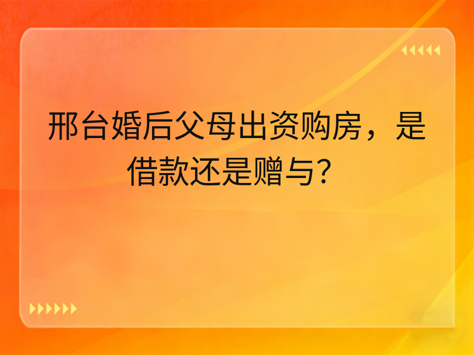 邢台婚后父母出资购房,是借款还是赠与?