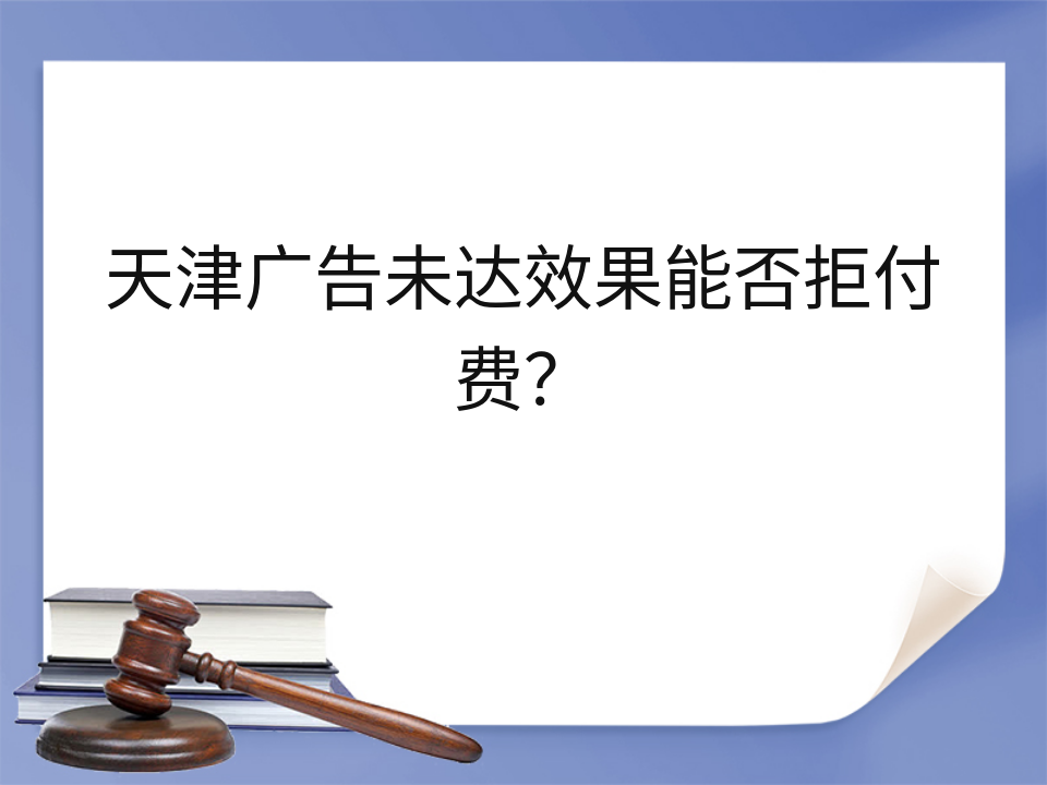 天津广告未达效果能否拒付费？